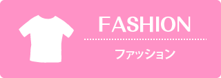 FASHION-ファッション