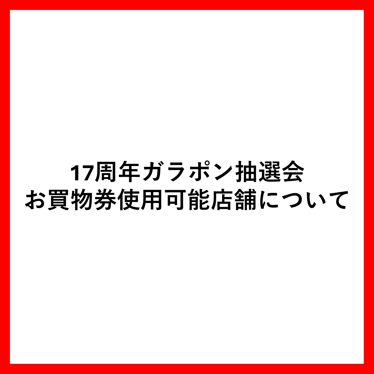 17周年ガラポン抽選会 お買物券使用可能店舗について